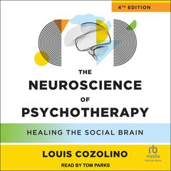 The Neuroscience of Psychotherapy, 4th Edition: Healing the Social Brain Audiobook, by Louis Cozolino