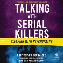 Talking with Serial Killers: Sleeping with Psychopaths Audiobook, by Christopher Berry-Dee