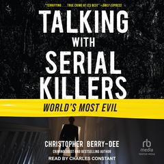 Talking with Serial Killers: World’s Most Evil Audiobook, by Christopher Berry-Dee