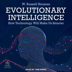 Evolutionary Intelligence: How Technology Will Make Us Smarter Audiobook, by W. Russell Neuman