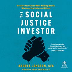 The Social Justice Investor: Advance Your Values While Building Wealth Audiobook, by Andrea Longton