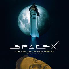 SpaceX: Elon Musk and the Final Frontier Audiobook, by Brad Bergan