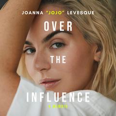 Over the Influence: A Memoir Audibook, by Joanna “JoJo” Levesque