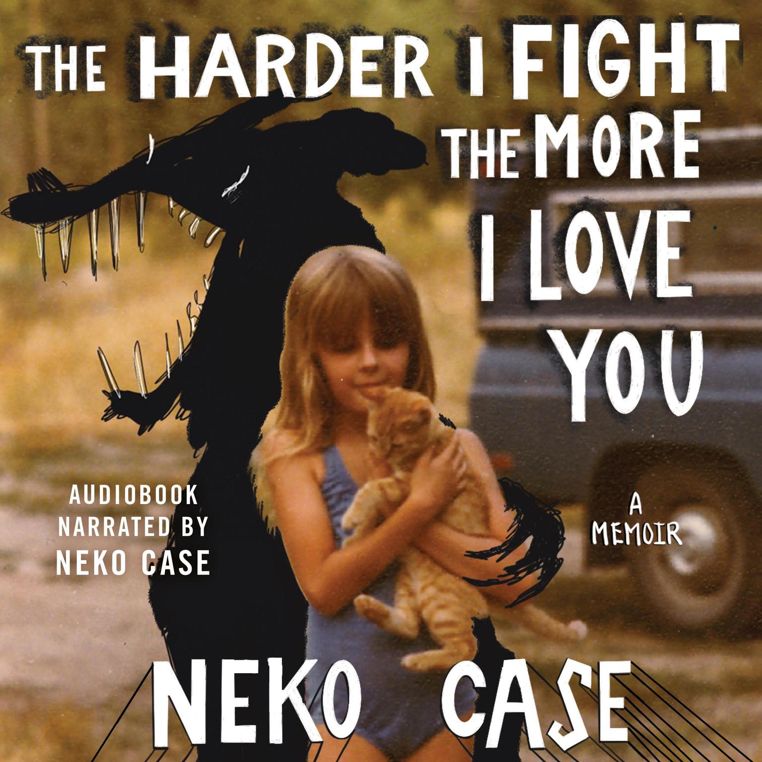 The Harder I Fight the More I Love You: A Memoir Audiobook, by Neko Case