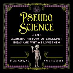 Pseudoscience: An Amusing History of Crackpot Ideas and Why We Love Them Audibook, by Lydia Kang