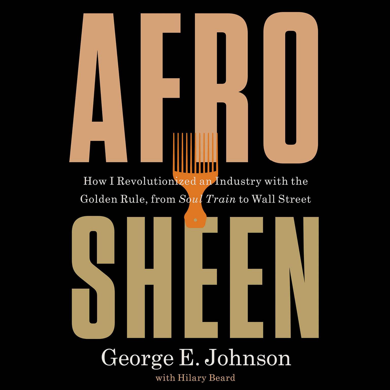 Afro Sheen: How I Revolutionized an Industry with the Golden Rule, from Soul Train to Wall Street Audiobook, by George E Johnson