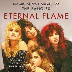 Eternal Flame: The Authorized Biography of The Bangles Audibook, by 