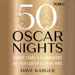 50 Oscar Nights: Iconic Stars & Filmmakers on Their Career-Defining Wins Audibook, by Dave Karger