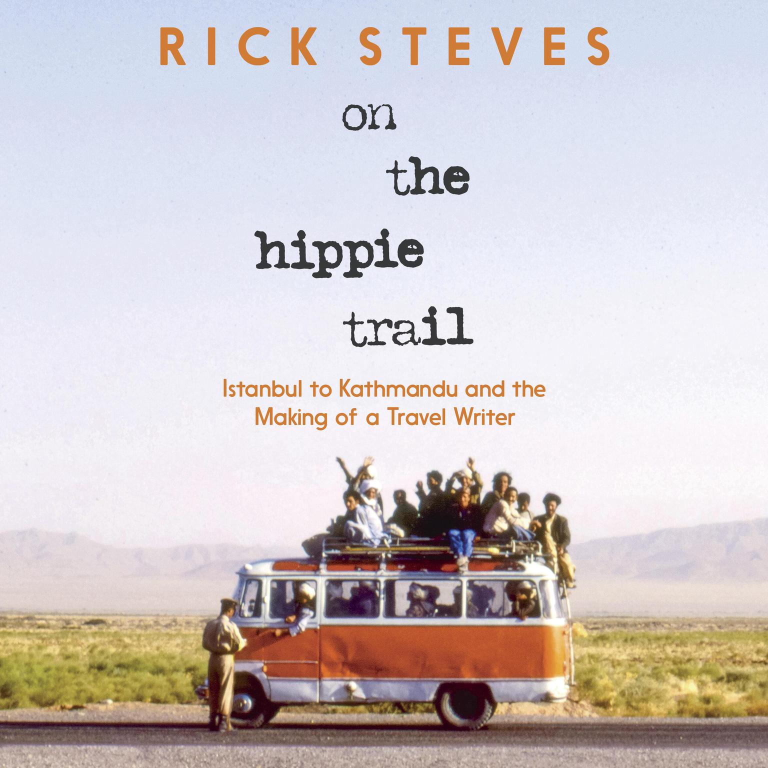 On the Hippie Trail: Istanbul to Kathmandu and the Making of a Travel Writer Audiobook, by Rick Steves