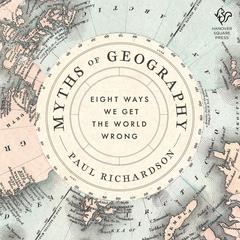 Myths of Geography: And How They Shape Our World Audibook, by Paul Richardson