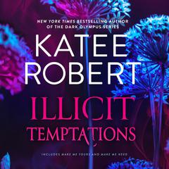 Illicit Temptations/Make Me Yours/Make Me Need Audiobook, by Katee Robert