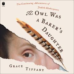 The Owl Was a Baker’s Daughter: The Continuing Adventures of Judith Shakespeare Audibook, by Grace Tiffany