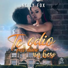 Te odio, pero dame un beso I Hate You, But Give Me a Kiss Audiobook, by Keily Fox