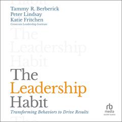 The Leadership Habit: Transforming Behaviors to Drive Results Audibook, by Tammy R. Berberick