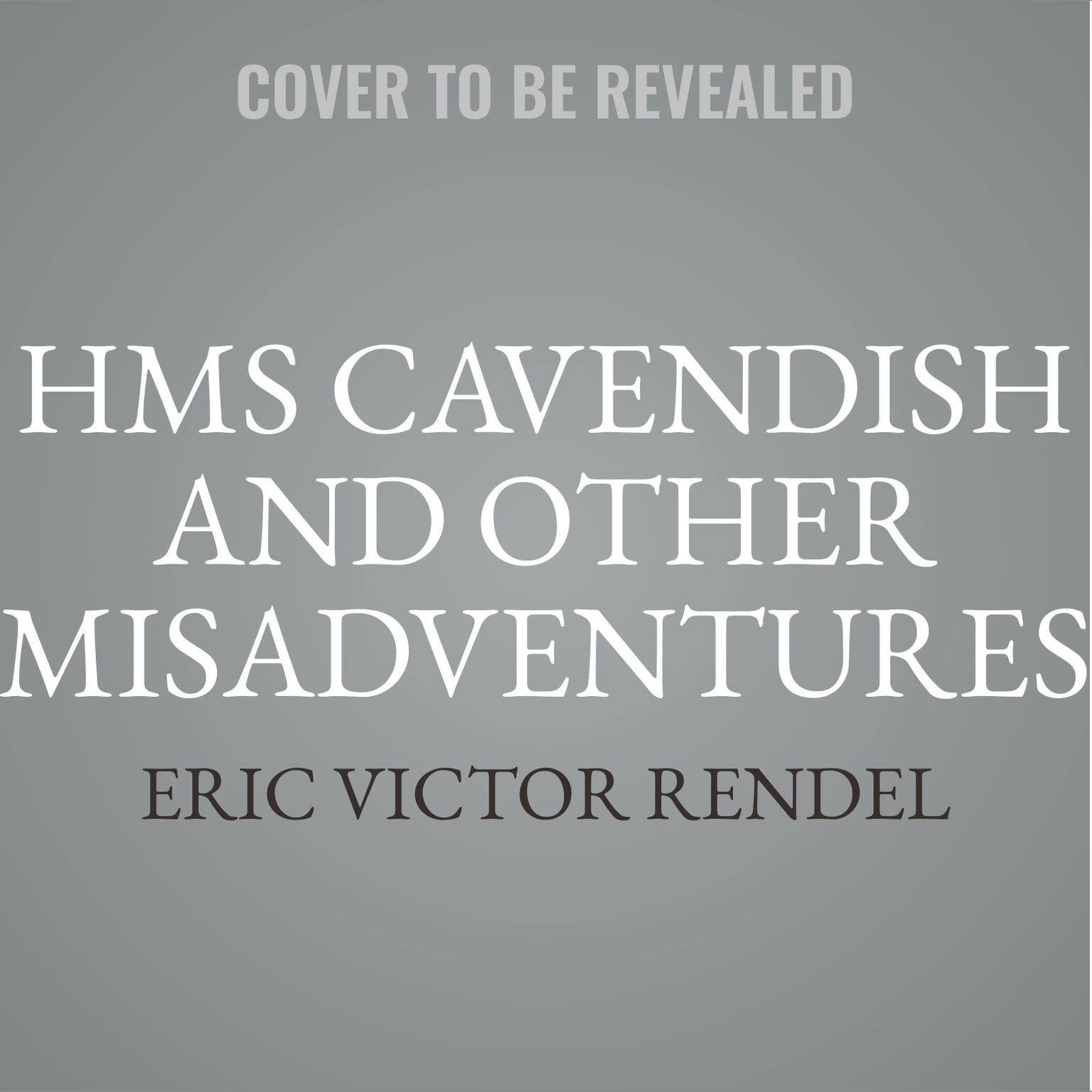 HMS Cavendish and Other Misadventures Audiobook, by Eric Victor Rendel