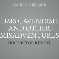 HMS Cavendish and Other Misadventures Audiobook, by Eric Victor Rendel