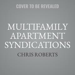 Multifamily Apartment Syndications: The Truth about Buying and Selling Your First Value-Add Building Audiobook, by Chris Roberts