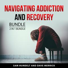 Navigating Addiction and Recovery Bundle, 2 in 1 Bundle: Helping an Addict and Addiction Recovery Guide Audiobook, by Dave Merrick