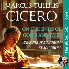 On the Ends of Good and Evil: De Finibus Bonorum Et Malorum Audiobook, by Marcus Tullius Cicero