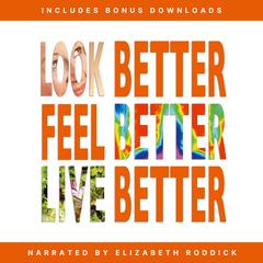 Look Better, Feel Better, Live Better Audiobook, by Elizabeth Roddick