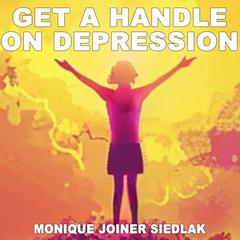Get a Handle on Depression Audiobook, by Monique Joiner Siedlak