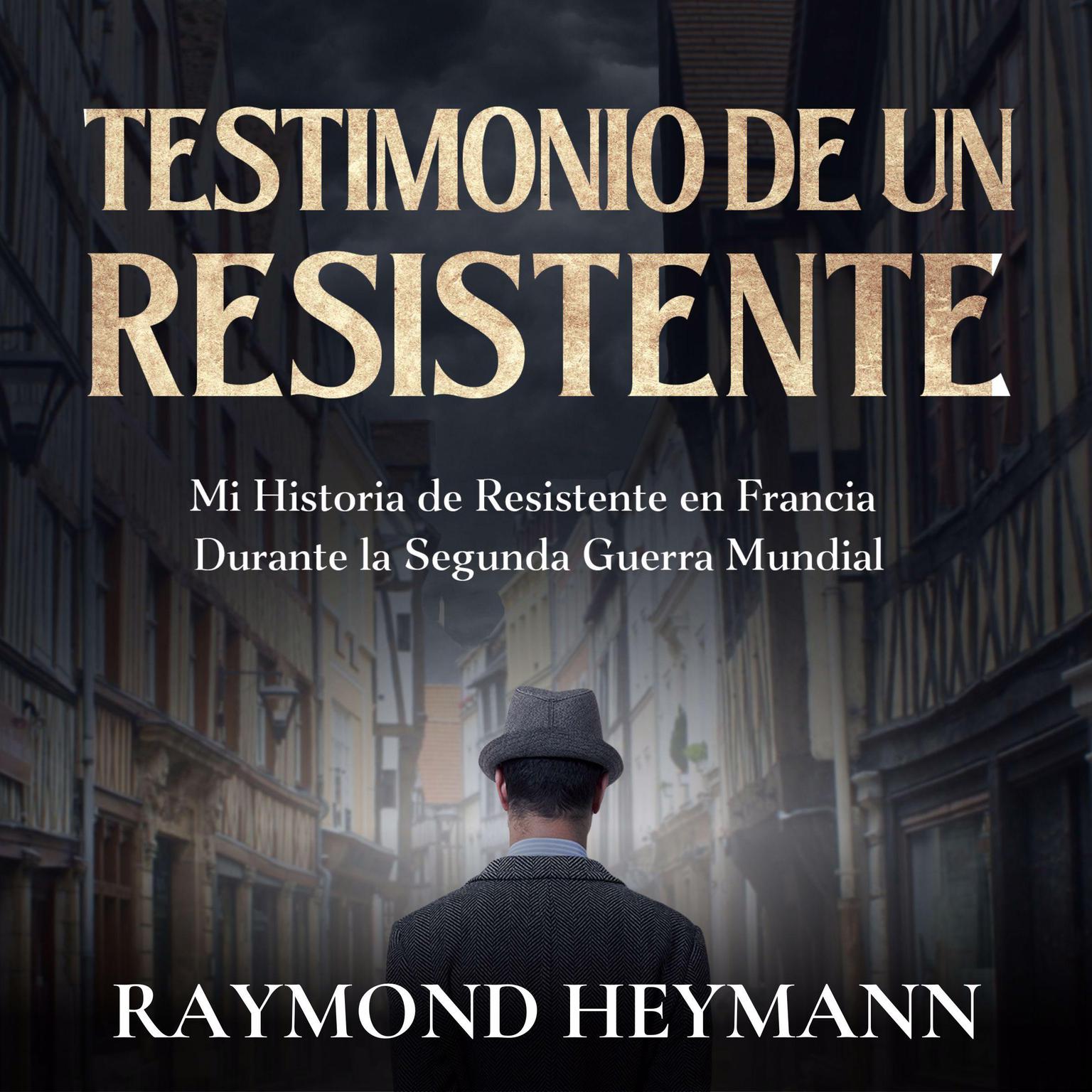 Testimonio de un Resistente: Mi Historia de Resistente en Francia Durante la Segunda Guerra Mundial Audiobook, by Raymond Heymann