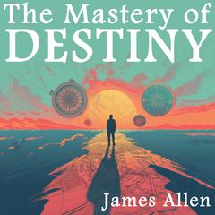 The Mastery of Destiny Audiobook, by James Allen