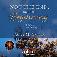 Not the End, But the Beginning: A Parable on Destiny Audiobook, by Nancy M. Garver