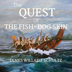 The Quest of The Fish-Dog Skin Audiobook, by James Willard Shcultz
