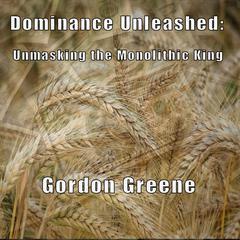 Dominance Unleashed: Unmasking the Monolithic King Audiobook, by Gordon Greene