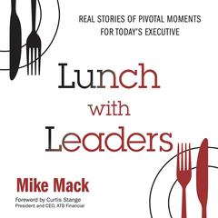 Lunch with Leaders: Real Stories of Pivotal Moments for Todays Executive Audiobook, by Mike Mack