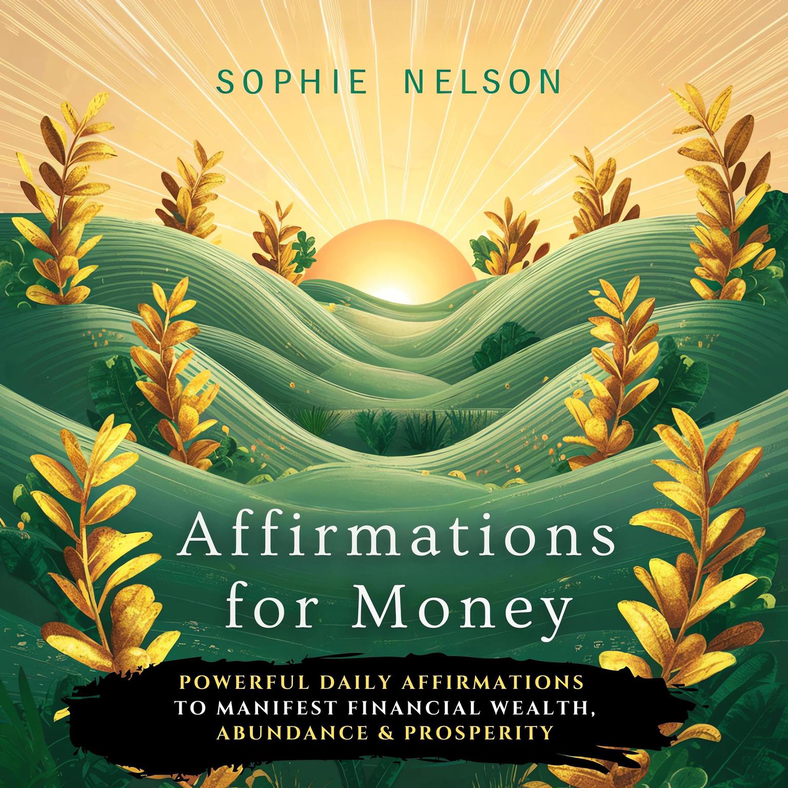 Affirmations For Money: Powerful Daily Affirmations to Manifest Financial Wealth, Abundance & Prosperity Audiobook, by Sophie Nelson