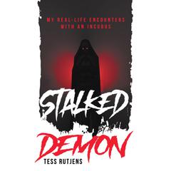 Stalked By A Demon: My Real-Life Encounters With An Incubus Audiobook, by Tess Rutjens