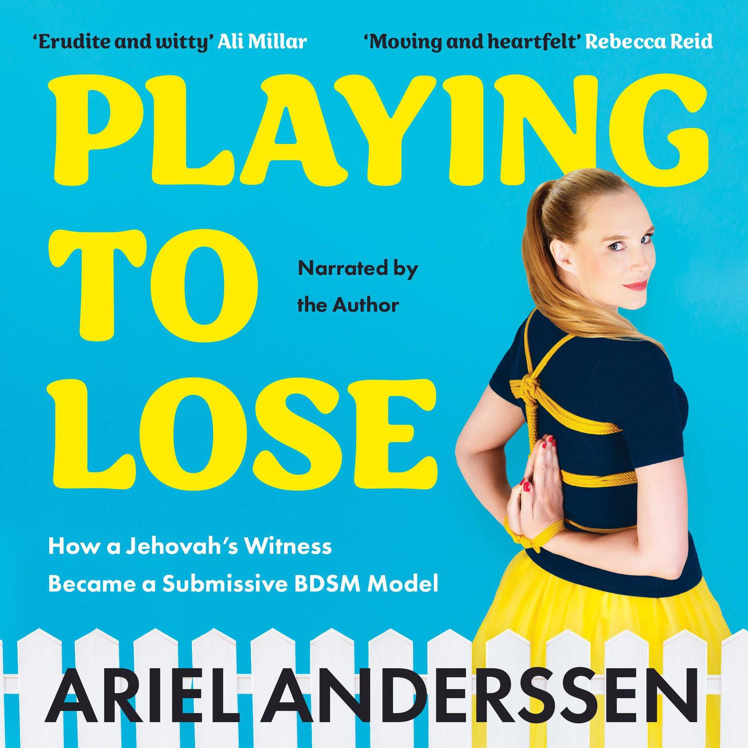 Playing To Lose: How a Jehovahs Witness Became a Submissive BDSM Model Audiobook, by Ariel Anderssen