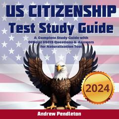 US Citizenship Test Study Guide: A Complete Study Guide with Official USCIS Questions & Answers for Naturalization Test Audiobook, by Andrew Pendleton