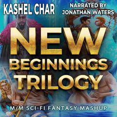 New Beginnings Trilogy: M/M Sci-Fi Fantasy Mashup Audiobook, by Kashel Char