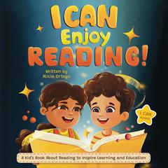 I Can Enjoy Reading!: A Kid’s Book About Reading to Inspire Learning and Education. Audiobook, by Alicia Ortego