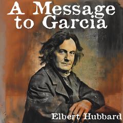 A Message to Garcia Audiobook, by Elbert Hubbard
