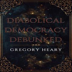 Diabolical Democracy Debunked Audiobook, by Gregory Heary