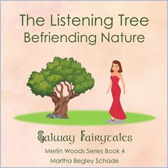 The Listening Tree. Befriending Nature.: Merlin Woods Series. Book 4. Audiobook, by Martha Begley Schade