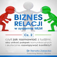Biznes relacji w systemie MLM cz.2: Jak rozmawiać z ludźmi, aby unikać pułapek komunikacyjnych i rozwiązywać konflikty? Audiobook, by Renata Zarzycka