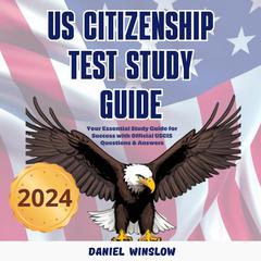 US Citizenship Test Study Guide: Your Essential Study Guide for Success with Official USCIS Questions & Answers Audiobook, by Daniel Winslow