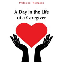 A Day in the Life of a Caregiver Audiobook, by Philomen L Thompson