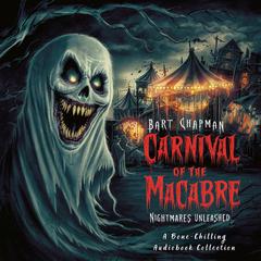 Carnival of the Macabre. Nightmares Unleashed: A Bone-Chilling Audiobook Collection Audiobook, by Bart Chapman