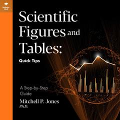 Scientific Figures and Tables: Quick Tips Audiobook, by Mitchell P. Jones