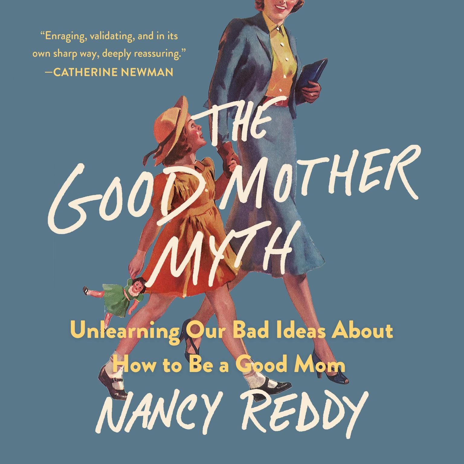 The Good Mother Myth: Unlearning Our Bad Ideas About How to Be a Good Mom Audiobook, by Nancy Reddy