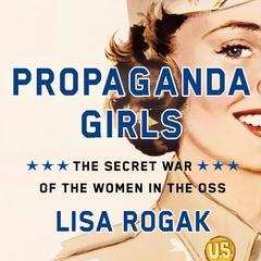 Propaganda Girls: The Secret War of the Women in the OSS Audibook, by Lisa Rogak