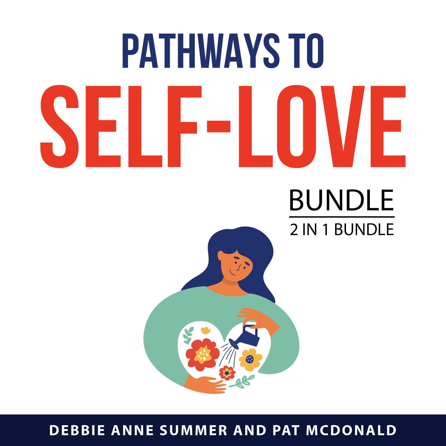 Pathways to Self-Love Bundle, 2 in 1 Bundle: Guide to Loving Yourself and The Journey To Self-Love Audiobook, by Debbie Anne Summer