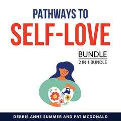 Pathways to Self-Love Bundle, 2 in 1 Bundle: Guide to Loving Yourself and The Journey To Self-Love Audiobook, by Debbie Anne Summer