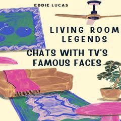 Living Room Legends: Chats With TVs Famous Faces Audiobook, by Eddie Lucas